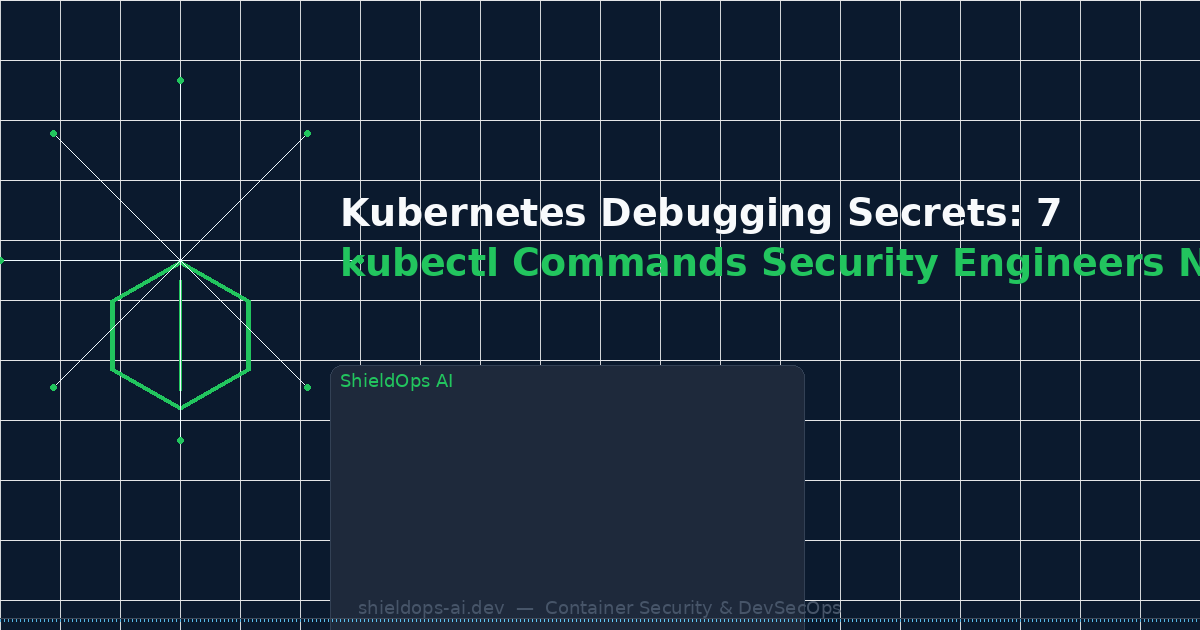 Kubernetes Debugging Secrets: 7 kubectl Commands Security Engineers Need